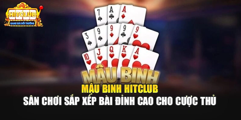 Mậu Binh Hitclub - Sân Chơi Sắp Xếp Bài Đỉnh Cao Cho Cược Thủ