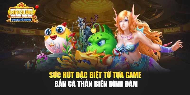 Sức hút đặc biệt từ tựa game bắn cá Thần Biển đình đám